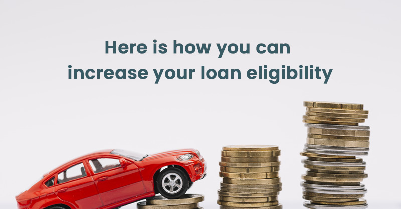 Here is how you can increase your loan eligibility